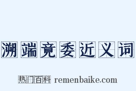 溯端竟委近义词是什么意思的图片